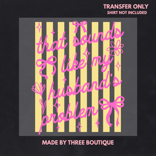 THAT SOUNDS LIKE MY HUSBANDS PROBLEM STRIPES DTF TRANSFERS 12"- ADULT