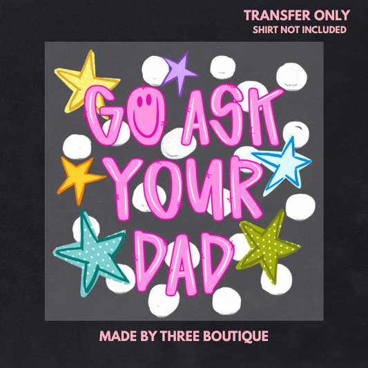 GO ASK YOUR DAD DTF TRANSFER 12"- ADULT