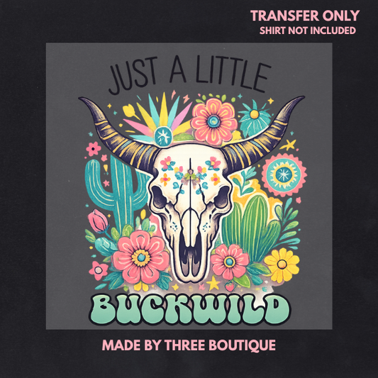 JUST A LITTLE BUCKWILD DTF TRANSFERS 11"- ADULT