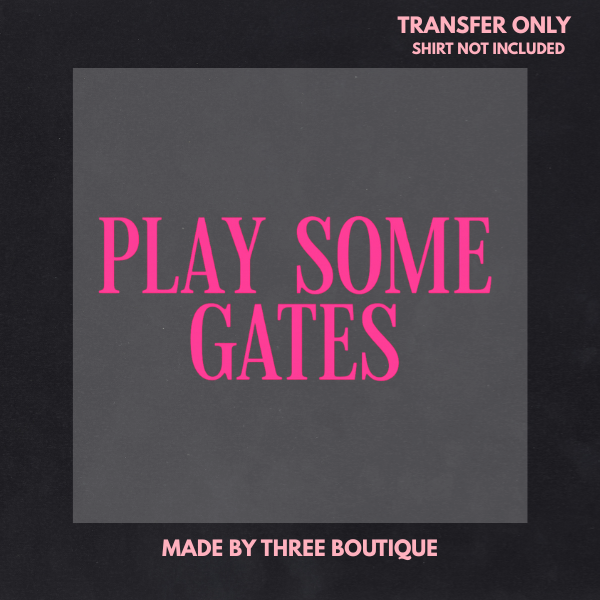 PLAY SOME GATES  DTF TRANSFER 11"- ADULT