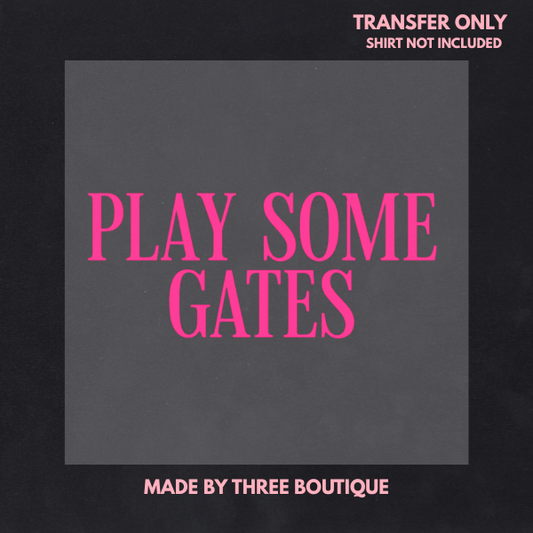 PLAY SOME GATES  DTF TRANSFER 11"- ADULT